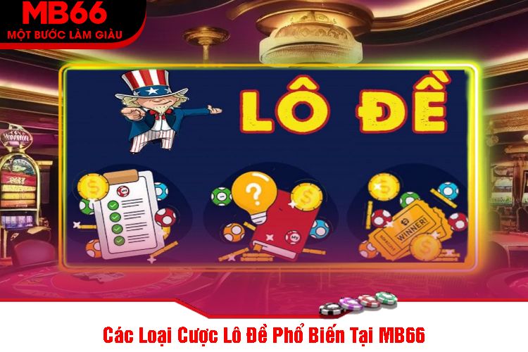 Các Loại Cược Lô Đề Phổ Biến Tại MB66