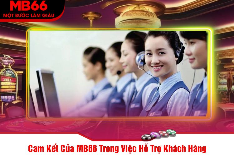 Cam Kết Của MB66 Trong Việc Hỗ Trợ Khách Hàng