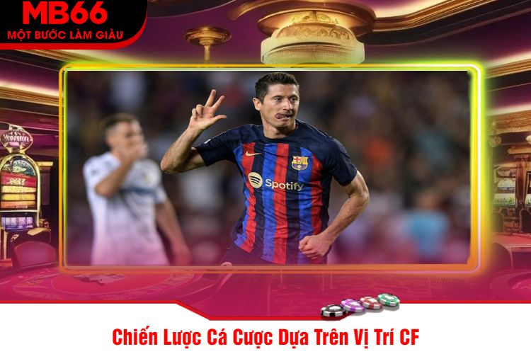 Chiến Lược Cá Cược Dựa Trên Vị Trí CF