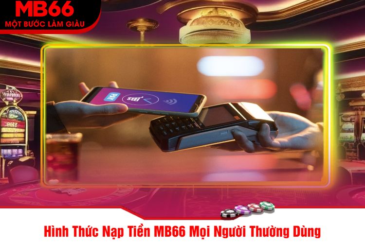 Hình Thức Nạp Tiền MB66 Mọi Người Thường Dùng