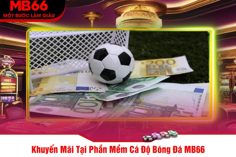 Khuyến Mãi Tại Phần Mềm Cá Độ Bóng Đá MB66