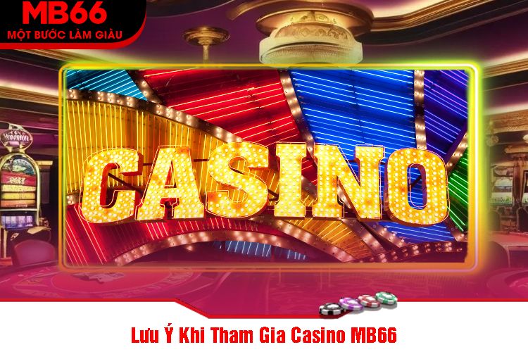 Lưu Ý Khi Tham Gia Casino MB66