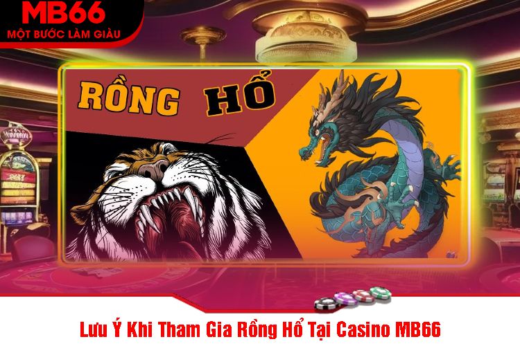 Lưu Ý Khi Tham Gia Rồng Hổ Tại Casino MB66