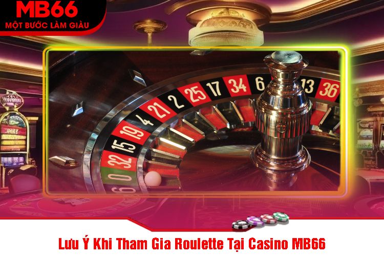 Lưu Ý Khi Tham Gia Roulette Tại Casino MB66