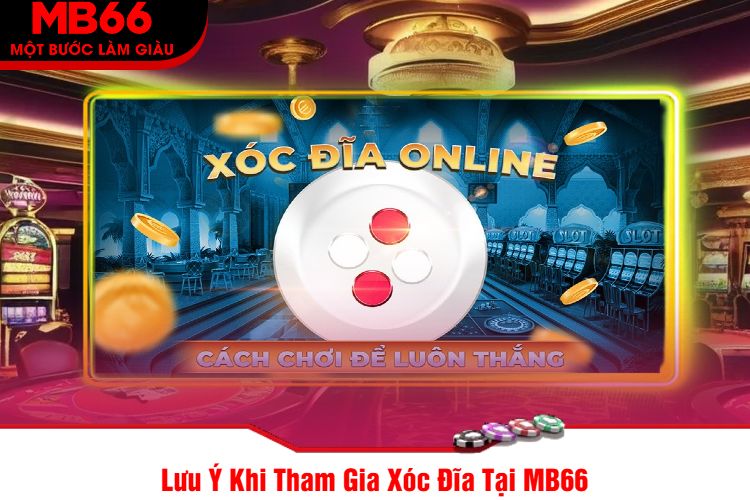 Lưu Ý Khi Tham Gia Xóc Đĩa Tại MB66