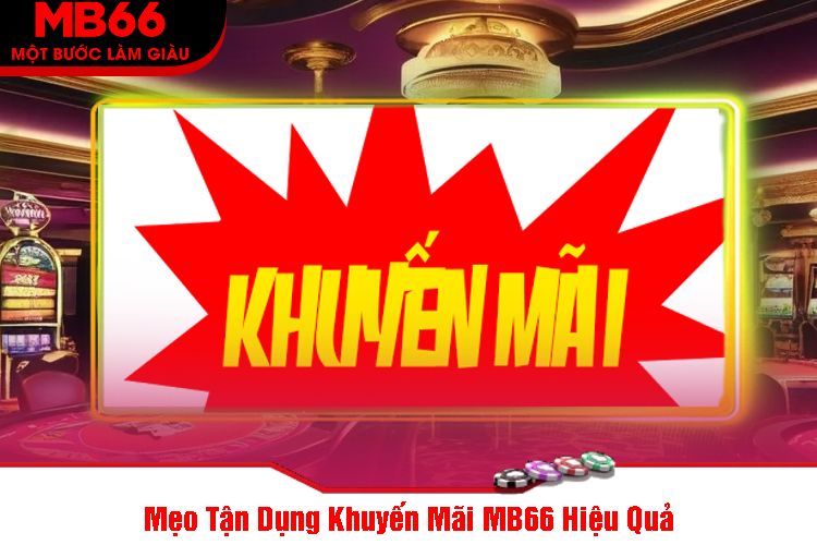 Mẹo Tận Dụng Khuyến Mãi MB66 Hiệu Quả