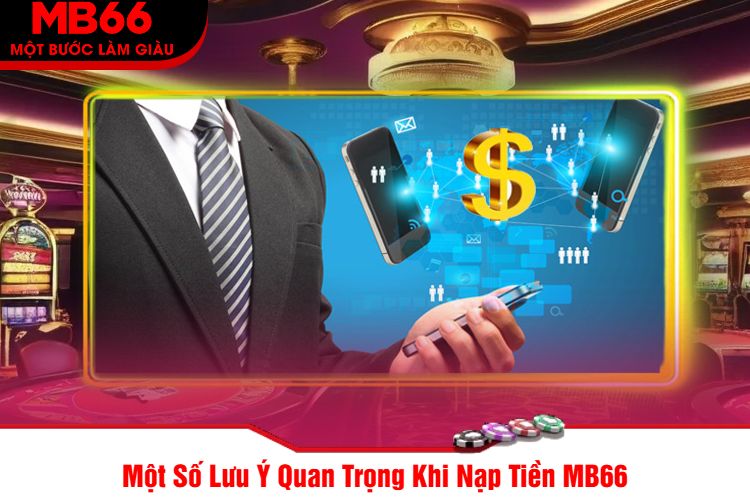 Một Số Lưu Ý Quan Trọng Khi Nạp Tiền MB66