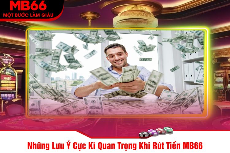 Những Lưu Ý Cực Kì Quan Trọng Khi Rút Tiền MB66