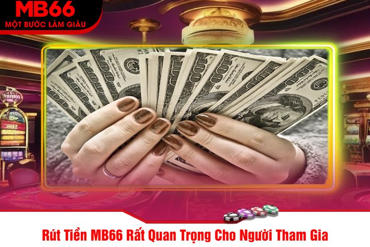 Rút Tiền MB66 Rất Quan Trọng Cho Người Tham Gia