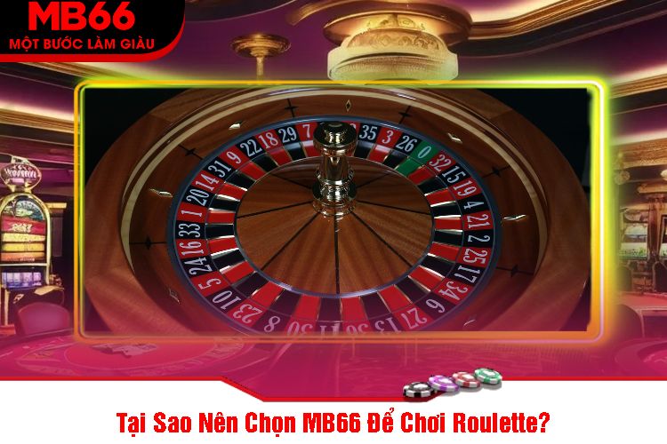 Tại Sao Nên Chọn MB66 Để Chơi Roulette