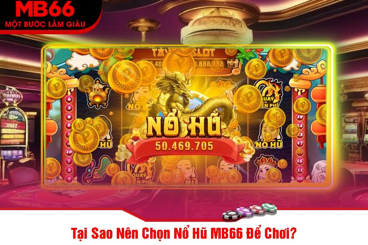 Tại Sao Nên Chọn Nổ Hũ MB66 Để Chơi