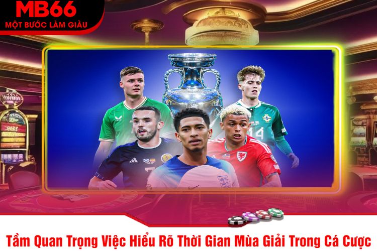 Tầm Quan Trọng Việc Hiểu Rõ Thời Gian Mùa Giải Trong Cá Cược