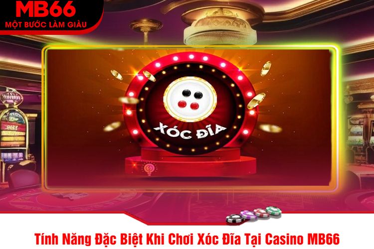 Tính Năng Đặc Biệt Khi Chơi Xóc Đĩa Tại Casino MB66