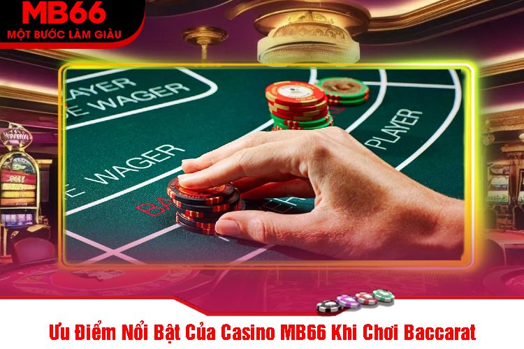 Ưu Điểm Nổi Bật Của Casino MB66 Khi Chơi Baccarat