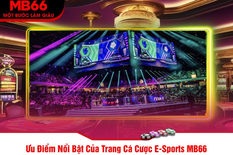 Ưu Điểm Nổi Bật Của Trang Cá Cược E-Sports MB66