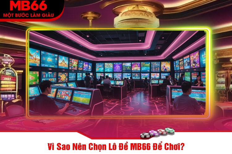 Vì Sao Nên Chọn Lô Đề MB66 Để Chơi